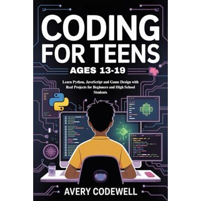 Avery CODING FOR TEENS AGES 13-19: Learn Python, JavaScript and Game Design with Real Projects for Beginners and High School Students Avery CODING FOR TEENS AGES 13-19: Learn Python, JavaScript and Game Design with Real Projects for Beginners and High School Students