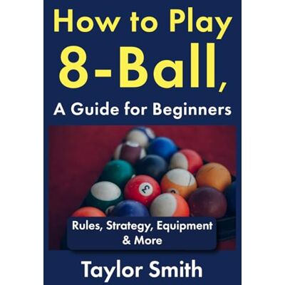 Taylor How to Play 8-Ball, a Guide for Beginners: Rules, Strategy, Equipment & More Taylor How to Play 8-Ball, a Guide for Beginners: Rules, Strategy, Equipment & More