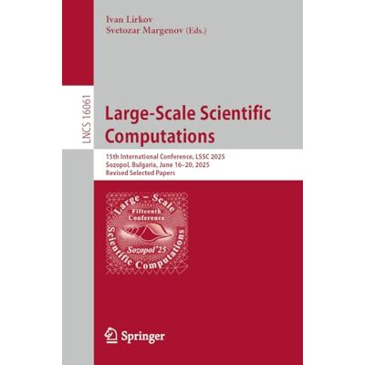 Springer Large-Scale Scientific Computations: 15th International Conference, LSSC 2025, Sozopol, Bulgaria, June 16–20, 2025, Revised Selected Papers: 16061 Springer Large-Scale Scientific Computations: 15th International Conference, LSSC 2025, Sozopol, Bulgaria, June 16–20, 2025, Revised Selected Papers: 16061