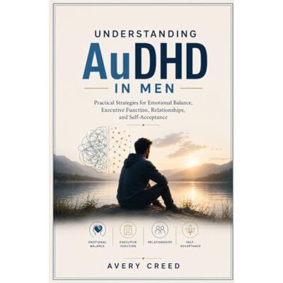 Avery Understanding AuDHD In Men: Practical Strategies for Emotional Balance, Executive Function, Relationships, and Self-Acceptance Avery Understanding AuDHD In Men: Practical Strategies for Emotional Balance, Executive Function, Relationships, and Self-Acceptance