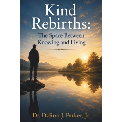 Parker Kind Rebirths : The Space Between Knowing and Living Parker Kind Rebirths : The Space Between Knowing and Living