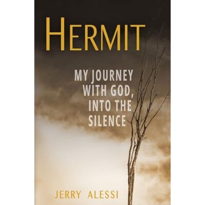 Alessi Hermit: My Journey with God, Into the Silence Alessi Hermit: My Journey with God, Into the Silence