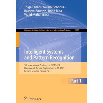 Springer Intelligent Systems and Pattern Recognition: 5th International Conference, ISPR 2025, Hammamet, Tunisia, September 25–27, 2025, Revised Selected Papers, Part I: 2858 Springer Intelligent Systems and Pattern Recognition: 5th International Conference, ISPR 2025, Hammamet, Tunisia, September 25–27, 2025, Revised Selected Papers, Part I: 2858
