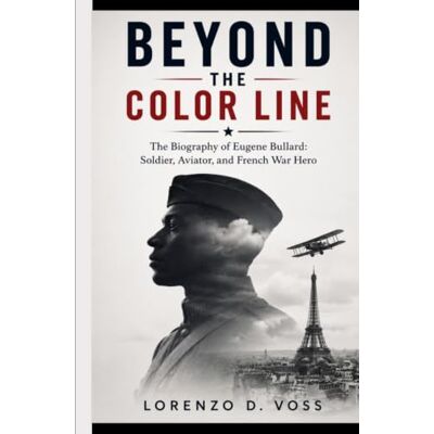 Voss Beyond the Color Line: The Biography of Eugene Bullard: Soldier, Aviator, and French War Hero Voss Beyond the Color Line: The Biography of Eugene Bullard: Soldier, Aviator, and French War Hero