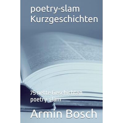 Bosch poetry-slam Kurzgeschichten: 75 nette Geschichten poetry-slam Bosch poetry-slam Kurzgeschichten: 75 nette Geschichten poetry-slam
