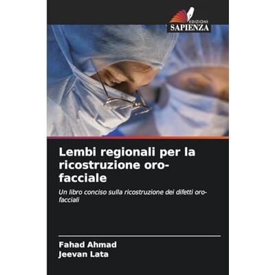 Ahmad, Fahad Lembi regionali per la ricostruzione oro-facciale: Un libro conciso sulla ricostruzione dei difetti oro-facciali Ahmad, Fahad Lembi regionali per la ricostruzione oro-facciale: Un libro conciso sulla ricostruzione dei difetti oro-facciali