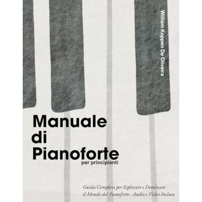 De Oliveira, William Koppen Manuale Di Pianoforte per Principianti: Guida Completa per Esplorare e Dominare il Mondo del Pianoforte. Audio e Video Incluso De Oliveira, William Koppen Manuale Di Pianoforte per Principianti: Guida Completa per Esplorare e Dominare il Mondo del Pianoforte. Audio e Video Incluso