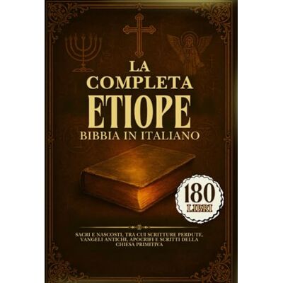 Anonymous La Bibbia Etiope Completa In Italiano: 180 Libri Sacri E Nascosti, Tra Cui Scritture Perdute, Vangeli Antichi, Apocrifi E Scritti Della Chiesa Primitiva Anonymous La Bibbia Etiope Completa In Italiano: 180 Libri Sacri E Nascosti, Tra Cui Scritture Perdute, Vangeli Antichi, Apocrifi E Scritti Della Chiesa Primitiva