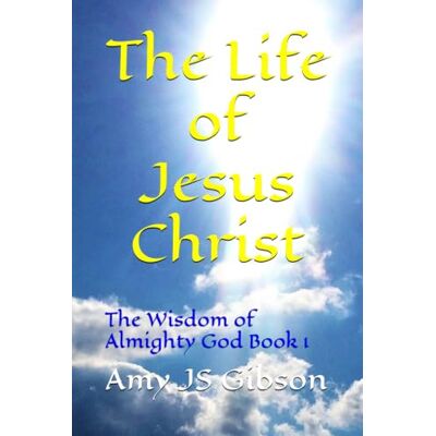Gibson The Life of Jesus Christ: The Wisdom of Almighty God Book 1 Gibson The Life of Jesus Christ: The Wisdom of Almighty God Book 1