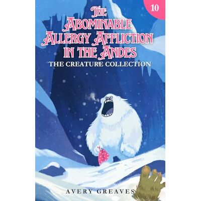Avery The Abominable Allergy Affliction in the Andes: The Creature Collection Book 10 Avery The Abominable Allergy Affliction in the Andes: The Creature Collection Book 10