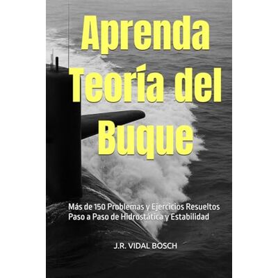 Bosch Aprenda Teoría del Buque: Más de 150 Problemas y Ejercicios Resueltos Paso a Paso de Hidrostática y Estabilidad Bosch Aprenda Teoría del Buque: Más de 150 Problemas y Ejercicios Resueltos Paso a Paso de Hidrostática y Estabilidad