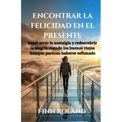 Roland Encontrar la felicidad en el presente: Dejar atrás la nostalgia y redescubrir la alegría cuando los buenos viejos tiempos parecen haberse esfumado Roland Encontrar la felicidad en el presente: Dejar atrás la nostalgia y redescubrir la alegría cuando los buenos viejos tiempos parecen haberse esfumado