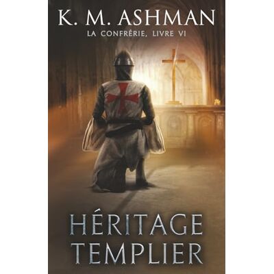 K&M La Confrérie Livre VI: Héritage Templier K&M La Confrérie Livre VI: Héritage Templier
