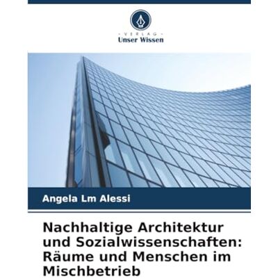 Alessi Nachhaltige Architektur und Sozialwissenschaften: Räume und Menschen im Mischbetrieb Alessi Nachhaltige Architektur und Sozialwissenschaften: Räume und Menschen im Mischbetrieb