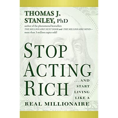 Stanley Stop Acting Rich: ...And Start Living Like A Real Millionaire Stanley Stop Acting Rich: ...And Start Living Like A Real Millionaire