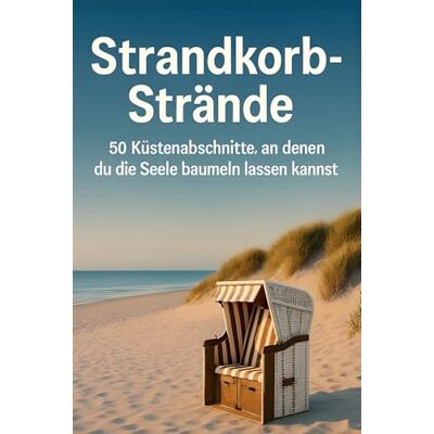 Kaiser Strandkorb-Strände: 50 Küstenabschnitte, an denen du die Seele baumeln lassen kannst Kaiser Strandkorb-Strände: 50 Küstenabschnitte, an denen du die Seele baumeln lassen kannst