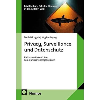 Nomos Privacy, Surveillance und Datenschutz: Risikonarrative und ihre kommunikativen Implikationen: 6 Nomos Privacy, Surveillance und Datenschutz: Risikonarrative und ihre kommunikativen Implikationen: 6