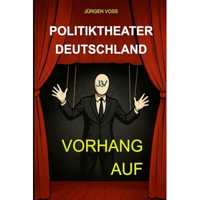 Voss Politiktheater Deutschland – Vorhang auf: Politik, Freiheit und der Preis der Anpassung Voss Politiktheater Deutschland – Vorhang auf: Politik, Freiheit und der Preis der Anpassung