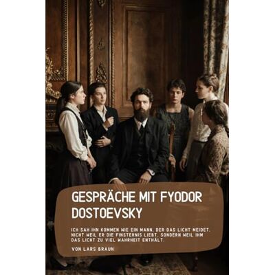 Braun Gespräche mit Fyodor Dostoevsky: Ich sah ihn kommen wie ein Mann, der das Licht meidet, nicht weil er die Finsternis liebt, sondern weil ihm das Licht zu viel Wahrheit enthält. Braun Gespräche mit Fyodor Dostoevsky: Ich sah ihn kommen wie ein Mann, der das Licht meidet, nicht weil er die Finsternis liebt, sondern weil ihm das Licht zu viel Wahrheit enthält.