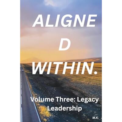 K&M Aligned Within: Volume Three: Legacy Leadership K&M Aligned Within: Volume Three: Legacy Leadership