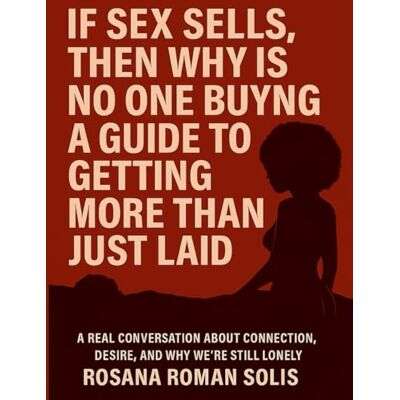 Solis If sex sells than why is no one buying: A guide to getting more than just laid Solis If sex sells than why is no one buying: A guide to getting more than just laid