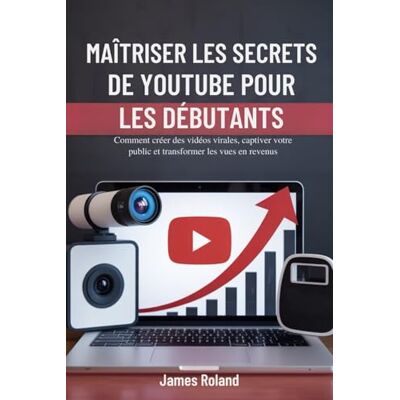 Roland MAÎTRISER LES SECRETS DE YOUTUBE POUR LES DÉBUTANTS: Comment créer des vidéos virales, captiver votre public et transformer les vues en revenus Roland MAÎTRISER LES SECRETS DE YOUTUBE POUR LES DÉBUTANTS: Comment créer des vidéos virales, captiver votre public et transformer les vues en revenus