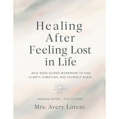 Avery Healing After Feeling Lost in Life: An 8-Week Guided Workbook to Find Clarity, Direction, and Yourself Again Avery Healing After Feeling Lost in Life: An 8-Week Guided Workbook to Find Clarity, Direction, and Yourself Again