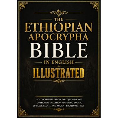 Anonymous Ethiopian Apocrypha Bible In English Illustrated: Lost Scriptures from Early Judaism and Orthodox Tradition Featuring Enoch, Jubilees, Giants, and Ancient Sacred Writings Anonymous Ethiopian Apocrypha Bible In English Illustrated: Lost Scriptures from Early Judaism and Orthodox Tradition Featuring Enoch, Jubilees, Giants, and Ancient Sacred Writings