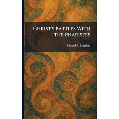 Marshall Christ's Battles With the Pharisees Marshall Christ's Battles With the Pharisees
