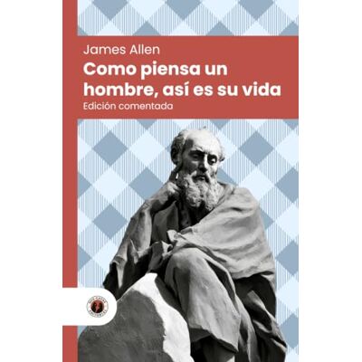 James Allen Como piensa un hombre, así es su vida: Edición con prólogo, comentada y biografía del autor (Nueva traducción) James Allen Como piensa un hombre, así es su vida: Edición con prólogo, comentada y biografía del autor (Nueva traducción)