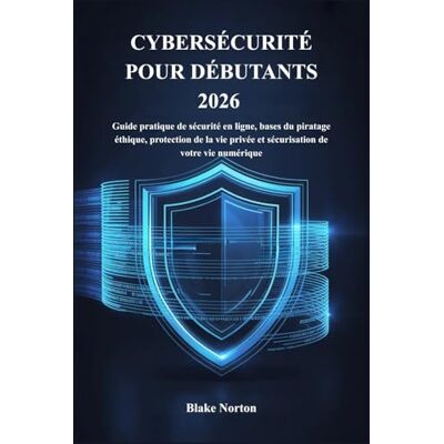 Symantec CYBERSÉCURITÉ POUR DÉBUTANTS 2026: Guide pratique de sécurité en ligne, bases du piratage éthique, protection de la vie privée et sécurisation de votre vie numérique Symantec CYBERSÉCURITÉ POUR DÉBUTANTS 2026: Guide pratique de sécurité en ligne, bases du piratage éthique, protection de la vie privée et sécurisation de votre vie numérique