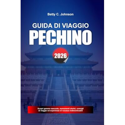 JOHNSON, BETTY C. GUIDA DI VIAGGIO PECHINO 2026: Scopri gemme nascoste, monumenti storici, consigli di viaggio ed esperienze di vacanza indimenticabili JOHNSON, BETTY C. GUIDA DI VIAGGIO PECHINO 2026: Scopri gemme nascoste, monumenti storici, consigli di viaggio ed esperienze di vacanza indimenticabili