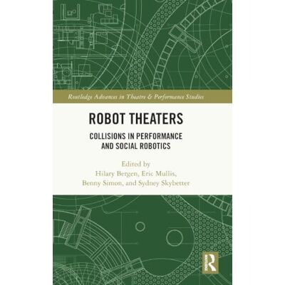 Routledge Robot Theaters: Collisions in Performance and Social Robotics Routledge Robot Theaters: Collisions in Performance and Social Robotics