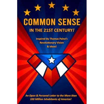 Anonymous COMMON SENSE IN THE 21st CENTURY!: Inspired By Thomas Paine’s Revolutionary Vision & Ideas! Anonymous COMMON SENSE IN THE 21st CENTURY!: Inspired By Thomas Paine’s Revolutionary Vision & Ideas!