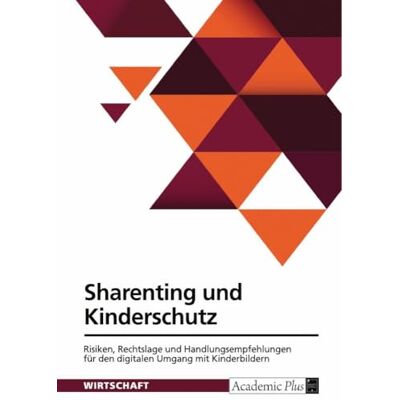Anonymous Sharenting und Kinderschutz: Risiken, Rechtslage und Handlungsempfehlungen für den digitalen Umgang mit Kinderbildern Anonymous Sharenting und Kinderschutz: Risiken, Rechtslage und Handlungsempfehlungen für den digitalen Umgang mit Kinderbildern