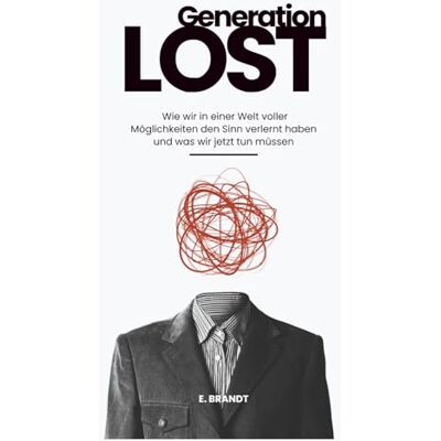 Brandt Generation Lost: Wie wir in einer Welt voller Möglichkeiten den Sinn verlernt haben und was wir jetzt tun müssen Brandt Generation Lost: Wie wir in einer Welt voller Möglichkeiten den Sinn verlernt haben und was wir jetzt tun müssen