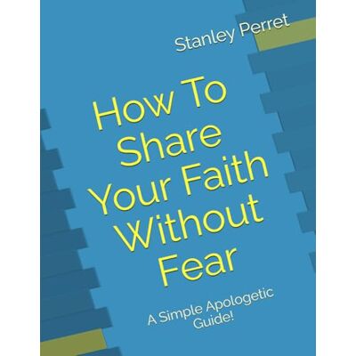 Stanley How To Share Your Faith Without Fear: A Simple Apologetic Guide! Stanley How To Share Your Faith Without Fear: A Simple Apologetic Guide!