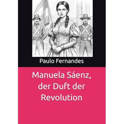 Fernandes Manuela Sáenz, der Duft der Revolution Fernandes Manuela Sáenz, der Duft der Revolution