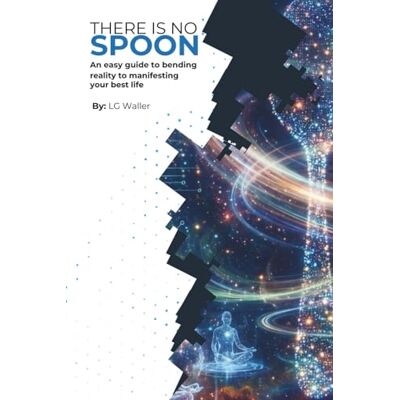 LG There Is No SPOON: An easy guide to bending reality to manifesting your best life LG There Is No SPOON: An easy guide to bending reality to manifesting your best life