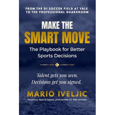 Iveljic, Mario MAKE THE SMART MOVE: The Playbook for Better Sports Decisions Iveljic, Mario MAKE THE SMART MOVE: The Playbook for Better Sports Decisions