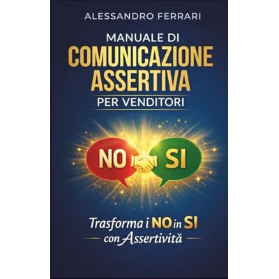 Acer Manuale di Comunicazione Assertiva per Venditori: Trasforma i NO in SI con Assertività Acer Manuale di Comunicazione Assertiva per Venditori: Trasforma i NO in SI con Assertività