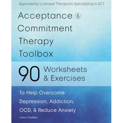 Calvin Acceptance and Commitment Therapy Toolbox: 90 Exercises and Worksheets to Help Overcome Depression, Addiction, OCD, and Reduce Anxiety Calvin Acceptance and Commitment Therapy Toolbox: 90 Exercises and Worksheets to Help Overcome Depression, Addiction, OCD, and Reduce Anxiety