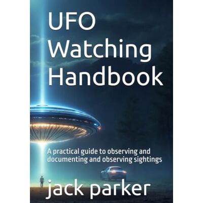 Parker UFO Watching Handbook: A practical guide to observing and documenting and observing sightings Parker UFO Watching Handbook: A practical guide to observing and documenting and observing sightings