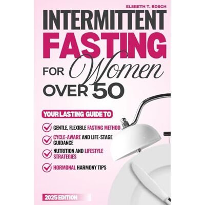 Bosch Intermittent Fasting Guide for Women over 50: A Gentle, Hormone-Smart Path to Healthy Weight, Vibrant Energy, and Renewed Vitality Bosch Intermittent Fasting Guide for Women over 50: A Gentle, Hormone-Smart Path to Healthy Weight, Vibrant Energy, and Renewed Vitality