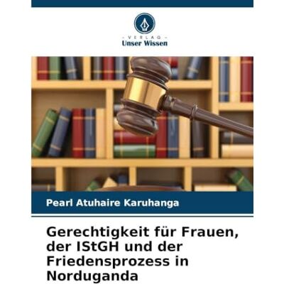 Pearl Gerechtigkeit für Frauen, der IStGH und der Friedensprozess in Norduganda Pearl Gerechtigkeit für Frauen, der IStGH und der Friedensprozess in Norduganda