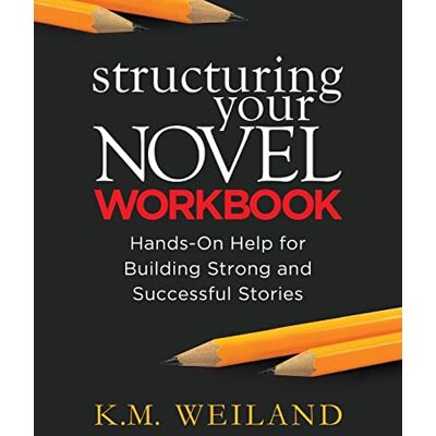 K&M Structuring Your Novel Workbook: Hands-On Help for Building Strong and Successful Stories K&M Structuring Your Novel Workbook: Hands-On Help for Building Strong and Successful Stories
