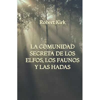 Kirk La Comunidad Secreta de los Elfos, los Faunos y las Hadas Kirk La Comunidad Secreta de los Elfos, los Faunos y las Hadas