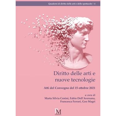 Diritto delle arti e nuove tecnologie: Atti del Convegno del 15 ottobre 2021 Diritto delle arti e nuove tecnologie: Atti del Convegno del 15 ottobre 2021
