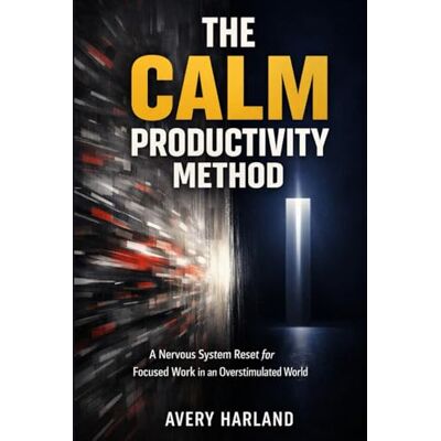 Avery The Calm Productivity Method: A Nervous System Reset for Focused Work in an Overstimulated World Avery The Calm Productivity Method: A Nervous System Reset for Focused Work in an Overstimulated World