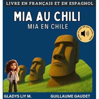 Liy M., Gladys Mia au Chili Mia en Chile: Livre bilingue en français et en espagnol pour enfants avec audio Libro infantil bilingue para niños en francés y español Liy M., Gladys Mia au Chili Mia en Chile: Livre bilingue en français et en espagnol pour enfants avec audio Libro infantil bilingue para niños en francés y español